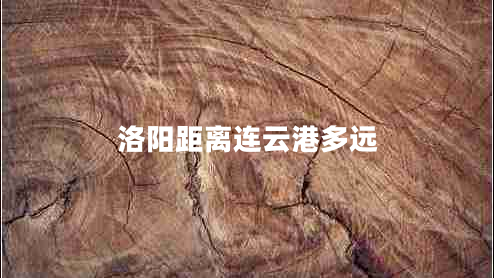 洛陽(yáng)距離連云港多遠(yuǎn)
