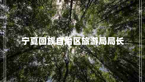 寧夏回族自治區(qū)旅游局局長