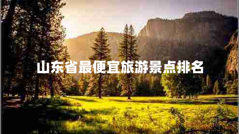 山東省最便宜旅游景點排名