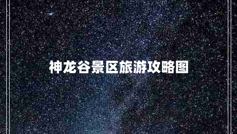 神龍谷景區(qū)旅游攻略圖