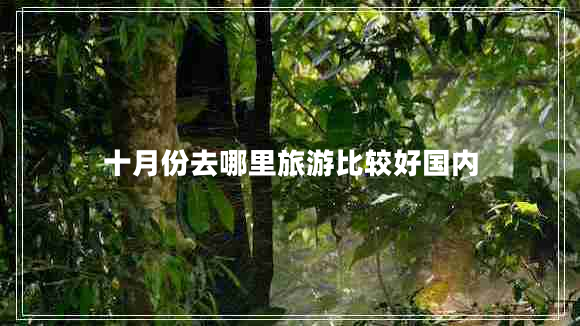 十月份去哪里旅游比較好國內(nèi)