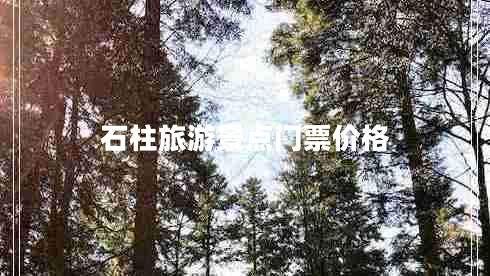石柱旅游景點(diǎn)門票價(jià)格