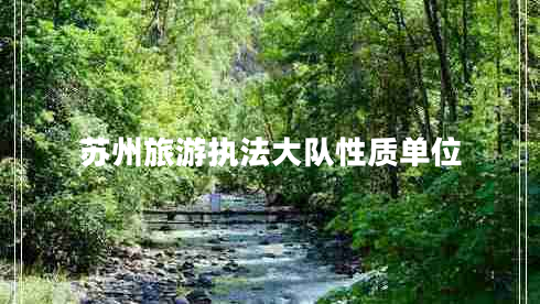 蘇州旅游執(zhí)法大隊(duì)性質(zhì)單位
