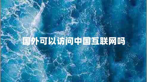 國(guó)外可以訪問中國(guó)互聯(lián)網(wǎng)嗎