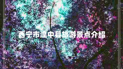 西寧市湟中縣旅游景點(diǎn)介紹