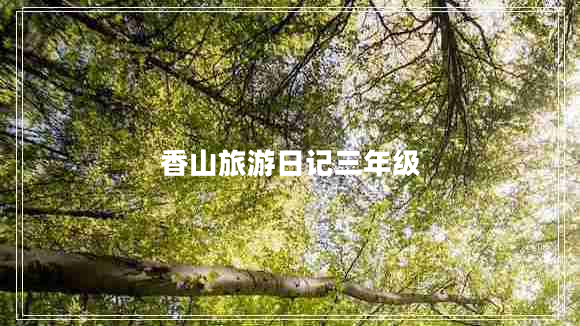 香山旅游日記三年級