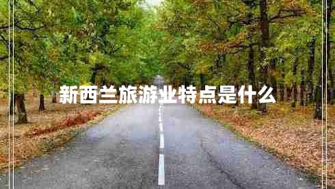 新西蘭旅游業(yè)特點是什么