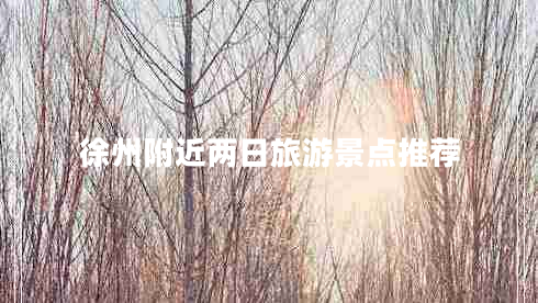 徐州附近兩日旅游景點推薦
