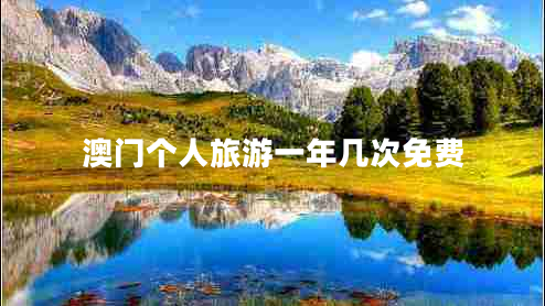 澳門個人旅游一年幾次免費(fèi)