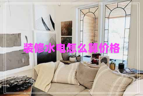 裝修水電怎么算價格