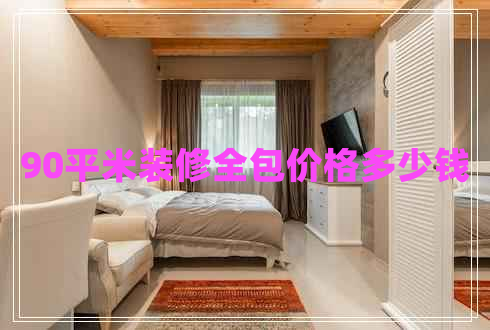 90平米裝修全包價(jià)格多少錢(qián)