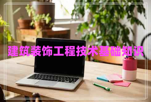 建筑裝飾工程技術(shù)基礎(chǔ)知識