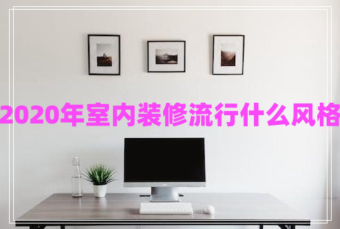 2020年室內裝修流行什么風格