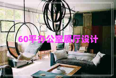 60平辦公室展廳設(shè)計(jì)