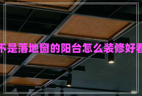 不是落地窗的陽臺(tái)怎么裝修好看