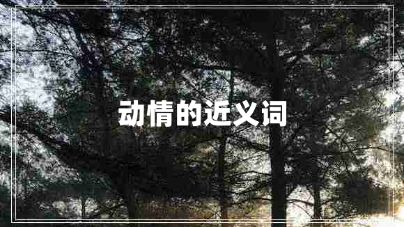 動(dòng)情的近義詞