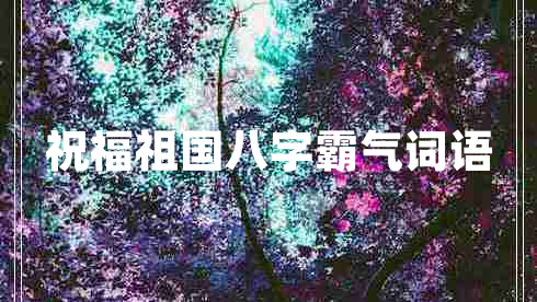 祝福祖國(guó)八字霸氣詞語(yǔ)