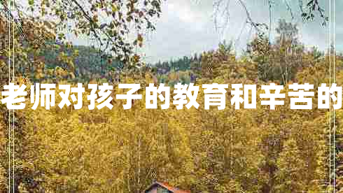 感謝老師對(duì)孩子的教育和辛苦的句子