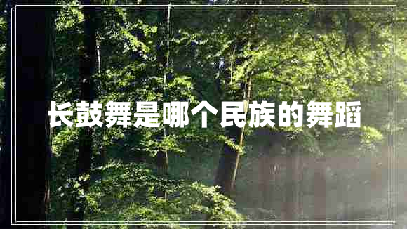 長鼓舞是哪個(gè)民族的舞蹈