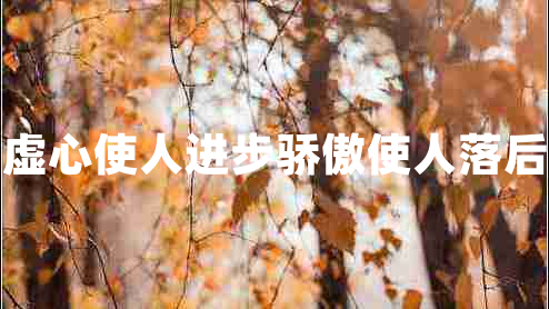 虛心使人進步驕傲使人落后